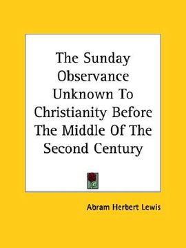 portada the sunday observance unknown to christianity before the middle of the second century (in English)