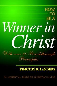 portada how to be a winner in christ: with over 80 breakthrough principles (en Inglés)