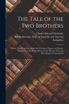 portada The Tale of the Two Brothers: A Fairy Tale of Ancient Egypt; the D'orbiney Papyrus in Hieratic Characters in the British Museum; the Hieratic Text, (in English)