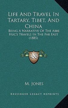 portada life and travel in tartary, tibet, and china: being a narrative of the abbe huc's travels in the far east (1885) (en Inglés)