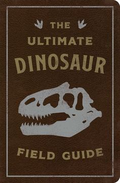 portada The Ultimate Dinosaur Field Guide: The Prehistoric Explorer'S Handbook 