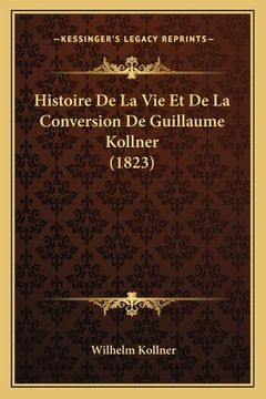 portada Histoire De La Vie Et De La Conversion De Guillaume Kollner (1823) (en Francés)