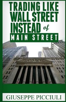 portada Trading Like Wall $treet Instead of Main Street: Tips How to Think & Profit Like a Wall $treet Bank (en Inglés)