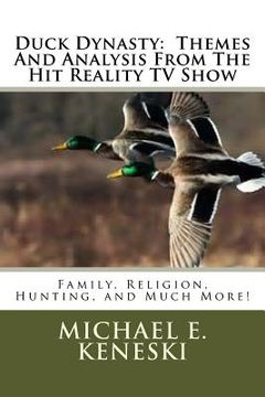 portada Duck Dynasty: Themes And Analysis From The Hit Reality TV Show: Family, Religion, Hunting, and Much More! (en Inglés)
