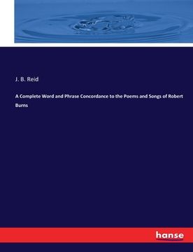 portada A Complete Word and Phrase Concordance to the Poems and Songs of Robert Burns (en Inglés)
