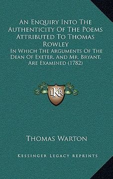 portada an  enquiry into the authenticity of the poems attributed to thomas rowley: in which the arguments of the dean of exeter, and mr. bryant, are examined
