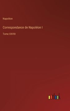 portada Correspondance de Napoléon I: Tome XXVIII (in French)