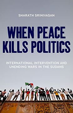 portada When Peace Kills Politics: International Intervention and Unending Wars in the Sudans (en Inglés)
