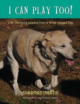 portada I Can Play Too! Life-Changing Lessons from a Three-Legged Dog (en Inglés)