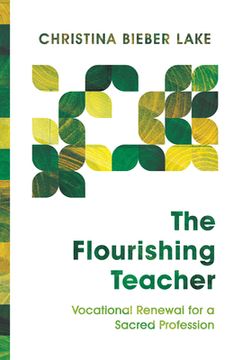 portada The Flourishing Teacher: Vocational Renewal for a Sacred Profession (en Inglés)