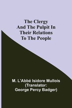 portada The Clergy And The Pulpit In Their Relations To The People. (en Inglés)