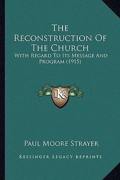 portada the reconstruction of the church: with regard to its message and program (1915) (en Inglés)