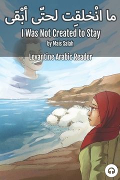 portada I Was Not Created to Stay: Levantine Arabic Reader (Jordanian Arabic) (in English)