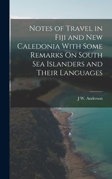 portada Notes of Travel in Fiji and New Caledonia With Some Remarks On South Sea Islanders and Their Languages (en Inglés)