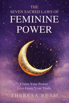 The Seven Sacred Laws of Feminine Power. Claim Your Power. Live from Your Truth. (en Inglés)