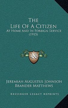 portada the life of a citizen: at home and in foreign service (1915) (en Inglés)