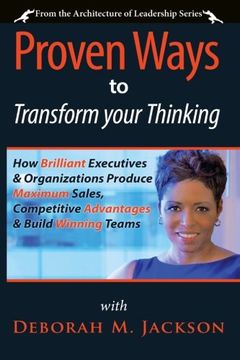 portada Proven Ways to Transform Your Thinking: How Brilliant Executives & Organizations Produce Maximum Sales, Competitive Advantages & Build Winning Teams (The Architecture of Leadership) (Volume 1)