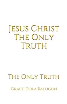 portada Jesus Christ The Only Truth: The Only Truth (en Inglés)