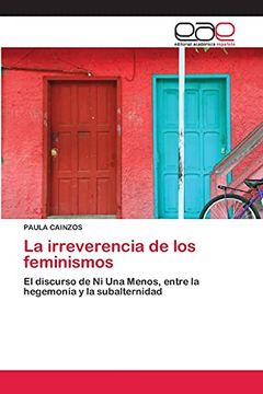 portada La Irreverencia de los Feminismos: El Discurso de ni una Menos, Entre la Hegemonía y la Subalternidad (in Spanish)