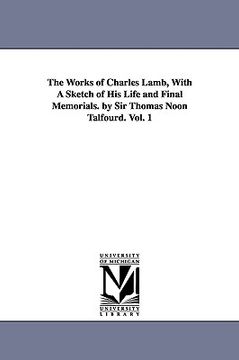 portada the works of charles lamb, with a sketch of his life and final memorials. by sir thomas noon talfourd. vol. 1 (en Inglés)