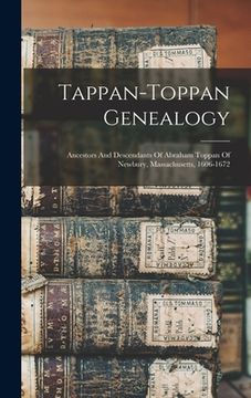 portada Tappan-toppan Genealogy: Ancestors And Descendants Of Abraham Toppan Of Newbury, Massachusetts, 1606-1672 (en Inglés)