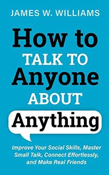 portada How to Talk to Anyone About Anything: Improve Your Social Skills, Master Small Talk, Connect Effortlessly, and Make Real Friends (6) (Communication Skills Training) (en Inglés)