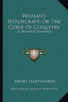 portada woman's witchcraft; or the curse of coquetry: a dramatic romance (en Inglés)