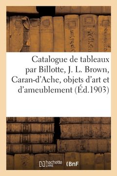 portada Catalogue de Tableaux Par Billotte, J. L. Brown, Caran-d'Ache, Objets d'Art Et d'Ameublement (en Francés)