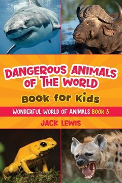 portada Dangerous Animals of the World Book for Kids: Astonishing photos and fierce facts about the deadliest animals on the planet! 