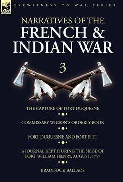 portada Narratives of the French and Indian War: 3-The Capture of Fort Duquesne, Commissary Wilson's Orderly Book. Fort Duquesne and Fort Pitt, A Journal Kept (en Inglés)