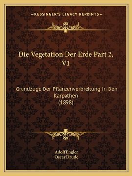 portada Die Vegetation Der Erde Part 2, V1: Grundzuge Der Pflanzenverbreitung In Den Karpathen (1898) (en Alemán)