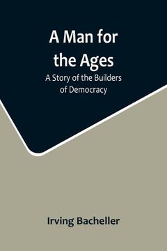 portada A Man for the Ages: A Story of the Builders of Democracy (en Inglés)
