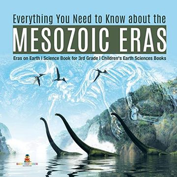 portada Everything you Need to Know About the Mesozoic Eras | Eras on Earth | Science Book for 3rd Grade | Children's Earth Sciences Books (en Inglés)