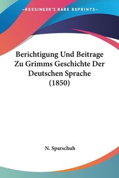 portada Berichtigung Und Beitrage Zu Grimms Geschichte Der Deutschen Sprache (1850) (en Alemán)