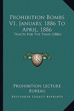 portada prohibition bombs v1, january, 1886 to april, 1886: tracts for the times (1886) (in English)