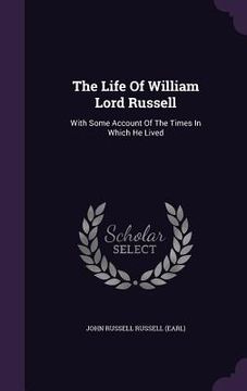 portada The Life Of William Lord Russell: With Some Account Of The Times In Which He Lived (en Inglés)
