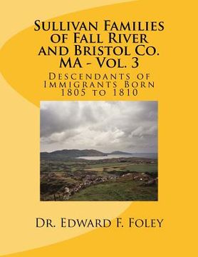 portada Sullivan Families of Fall River and Bristol Co. MA - Vol. 3: Descendants of Immigrants Born 1805 to 1810 (en Inglés)