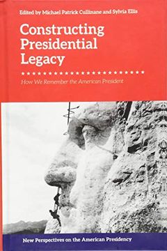 portada Constructing Presidential Legacy: How we Remember the American President (New Perspectives on the American Presidency) (en Inglés)