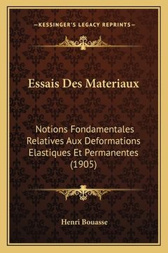 portada Essais Des Materiaux: Notions Fondamentales Relatives Aux Deformations Elastiques Et Permanentes (1905) (en Francés)