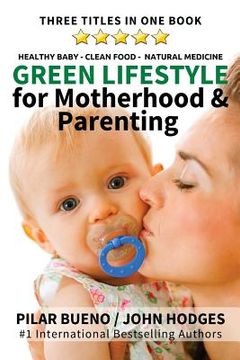 portada Green Lifestyle: for Motherhood & Parenting: Healthy Baby - Clean Food - Natural Medicine (en Inglés)