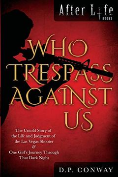 portada Who Trespass Against us: The Untold Story of the las Vegas Shooter & one Girl's Journey Through That Dark Night (After Life Books) (en Inglés)