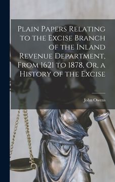 portada Plain Papers Relating to the Excise Branch of the Inland Revenue Department, From 1621 to 1878, Or, a History of the Excise (in English)