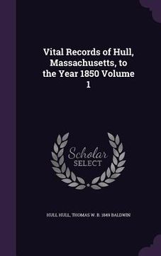 portada Vital Records of Hull, Massachusetts, to the Year 1850 Volume 1 (en Inglés)