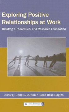 portada exploring positive relationships at work: building a theoretical and research foundation