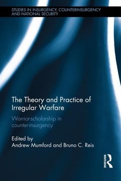 portada The Theory and Practice of Irregular Warfare: Warrior-Scholarship in Counter-Insurgency (Studies in Insurgency, Counterinsurgency and National Security) (en Inglés)