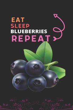 portada Eat Sleep Blueberries Repeat: Best Gift for Blueberries Lovers, 6 x 9 in, 100 pages book for Girl, boys, kids, school, students