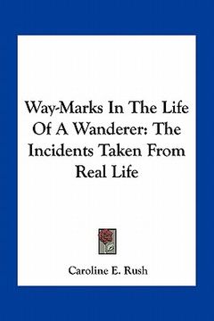 portada way-marks in the life of a wanderer: the incidents taken from real life (in English)