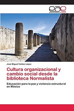 portada Cultura Organizacional y Cambio Social Desde la Biblioteca Normalista: Educación Para la paz y Violencia Estructural en México