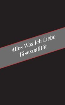 portada Alles Was Ich Liebe Uber Bisexualitat: Ein Sicherer Platz Fur Deine Kinky Gedanken (en Alemán)