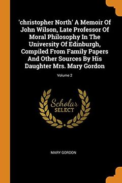 portada 'christopher North' a Memoir of John Wilson, Late Professor of Moral Philosophy in the University of Edinburgh, Compiled From Family Papers and Other Sources by his Daughter Mrs. Mary Gordon; Volume 2 